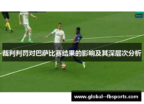 裁判判罚对巴萨比赛结果的影响及其深层次分析 裁判判罚对巴萨比赛结果的影响及其深层次分析