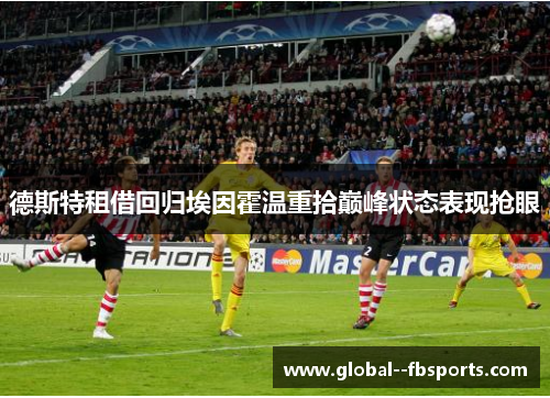 德斯特租借回归埃因霍温重拾巅峰状态表现抢眼