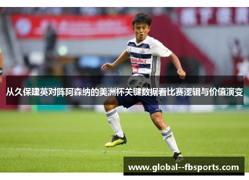 从久保建英对阵阿森纳的美洲杯关键数据看比赛逻辑与价值演变 从久保建英对阵阿森纳的美洲杯关键数据看比赛逻辑与价值演变
