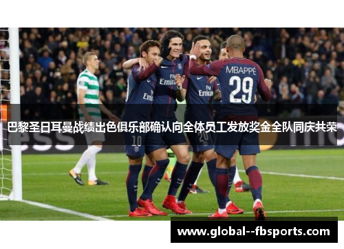 巴黎圣日耳曼战绩出色俱乐部确认向全体员工发放奖金全队同庆共荣 巴黎圣日耳曼战绩出色俱乐部确认向全体员工发放奖金全队同庆共荣