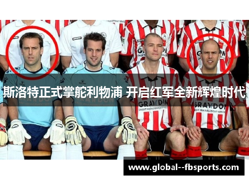 斯洛特正式掌舵利物浦 开启红军全新辉煌时代 斯洛特正式掌舵利物浦 开启红军全新辉煌时代